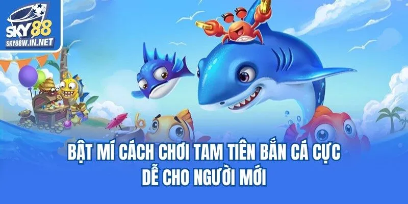 Bật mí cách chơi Tam tiên bắn cá cực dễ cho người mới