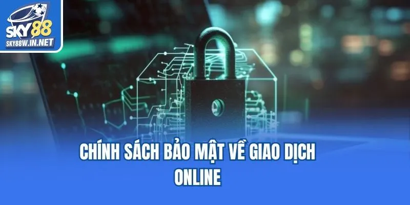 Chính sách bảo mật về giao dịch online