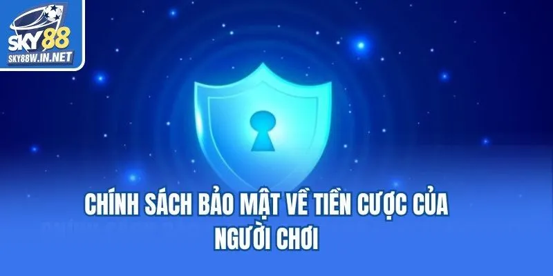 Chính sách bảo mật về tiền cược của người chơi