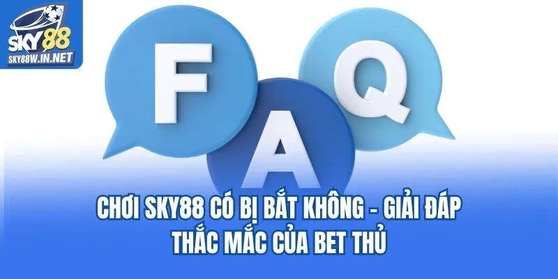 Chơi Sky88 Có Bị Bắt Không - Giải Đáp Thắc Mắc Của Bet Thủ