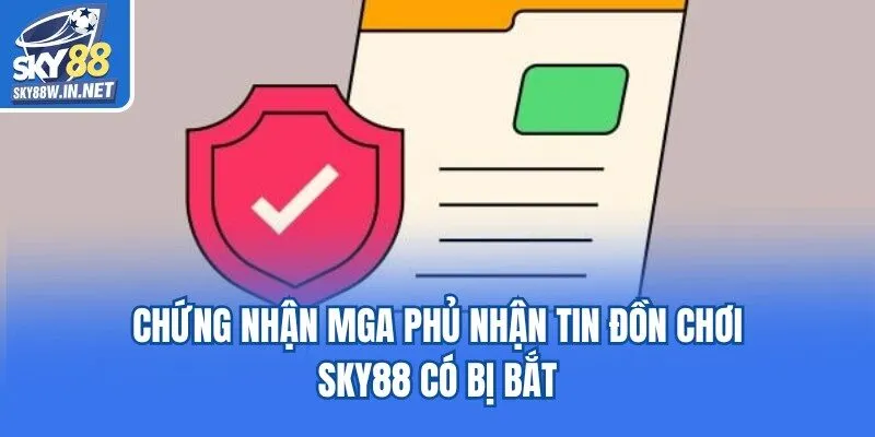 Chứng nhận MGA phủ nhận tin đồn chơi Sky88 có bị bắt