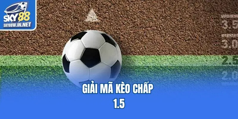 Giải mã kèo chấp 1.5
