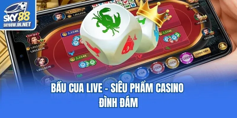 Bầu cua live - Siêu phẩm casino đình đám