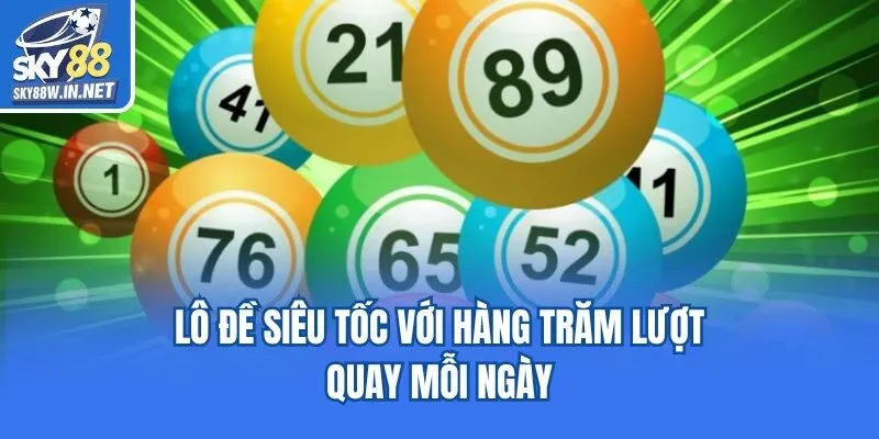 Lô đề siêu tốc nổi bật với nhiều lượt quay mỗi ngày