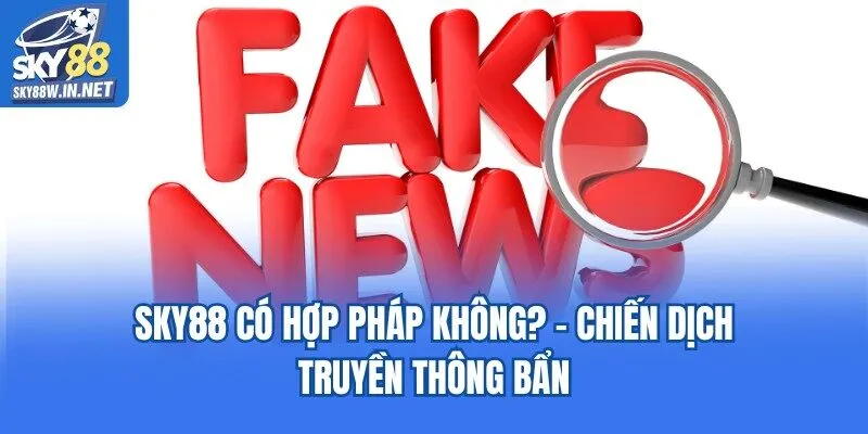 Sky88 có hợp pháp không? - Chiến dịch truyền thông bẩn