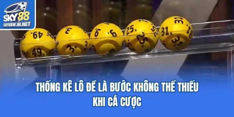 Thống kê lô đề là bước không thể thiếu khi cá cược