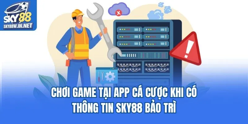 Chơi game tại app cá cược khi có thông tin Sky88 bảo trì