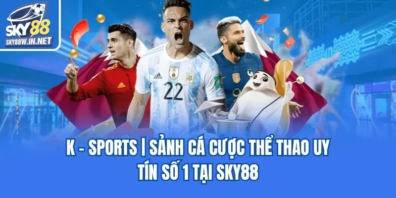 K - sports | Sảnh Cá Cược Thể Thao Uy Tín Số 1 Tại Sky88