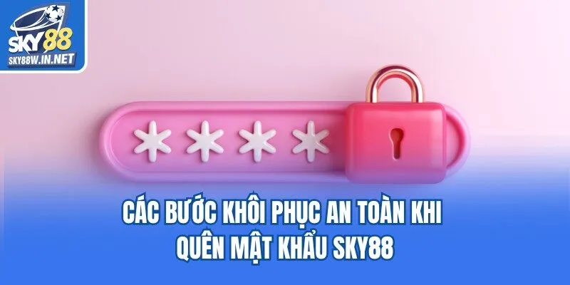 Các bước khôi phục an toàn khi quên mật khẩu Sky88