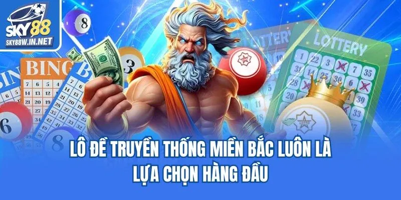 Lô đề truyền thống Miền Bắc luôn là lựa chọn hàng đầu