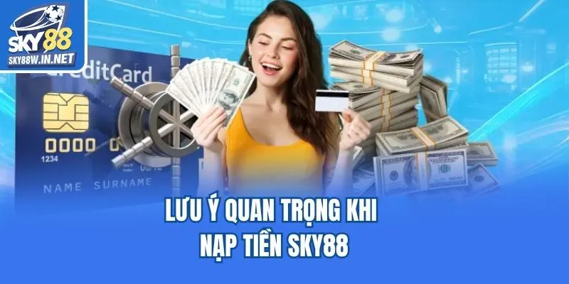 Lưu ý quan trọng khi nạp tiền Sky88