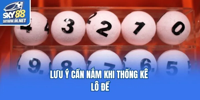 Lưu ý cần nắm khi thống kê lô đề