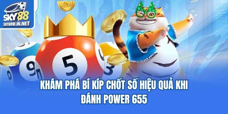 Khám phá bí kíp chốt số hiệu quả khi đánh Power 655
