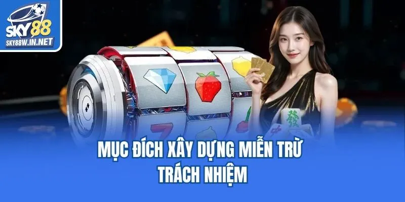 Mục đích xây dựng miễn trừ trách nhiệm