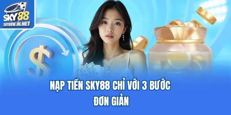 Nạp tiền Sky88 chỉ với 3 bước đơn giản