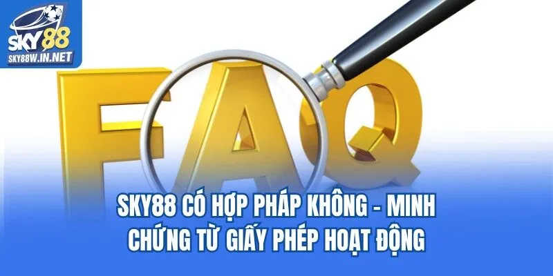Sky88 Có Hợp Pháp Không - Minh Chứng Từ Giấy Phép Hoạt Động