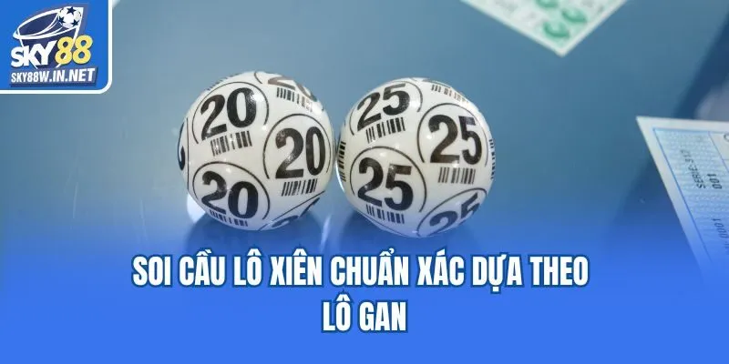 Soi cầu lô xiên chuẩn xác dựa theo lô gan