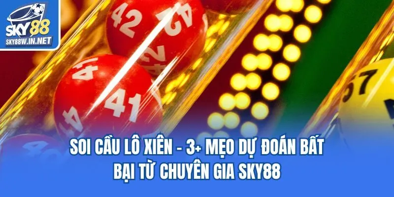 Soi Cầu Lô Xiên - 3+ Mẹo Dự Đoán Bất Bại Từ Chuyên Gia Sky88