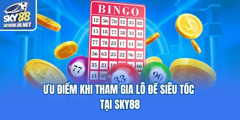 Ưu điểm khi tham gia lô đề siêu tốc tại Sky88