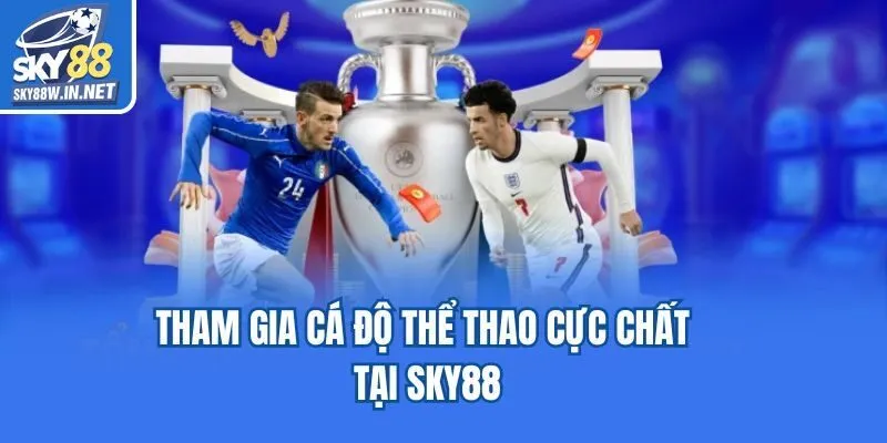Tham gia cá độ thể thao cực chất tại SKy88