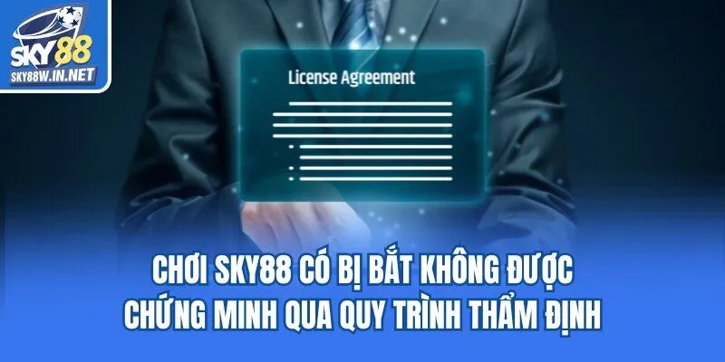 Chơi Sky88 có bị bắt không được chứng minh qua quy trình thẩm định