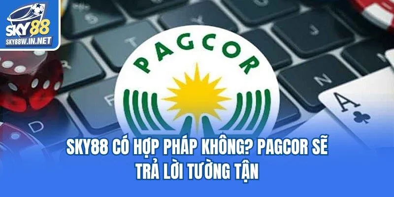 Sky88 có hợp pháp không? PAGCOR sẽ trả lời tường tận