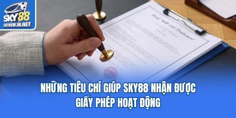 Những tiêu chí giúp Sky88 nhận được giấy phép hoạt động
