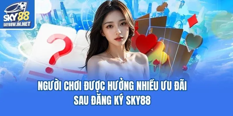 Người chơi được hưởng nhiều ưu đãi sau đăng ký Sky88